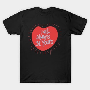 I will always be yours T-Shirt